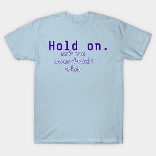 hold on let me overthink this T-Shirt